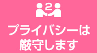 プライバシーは厳守します